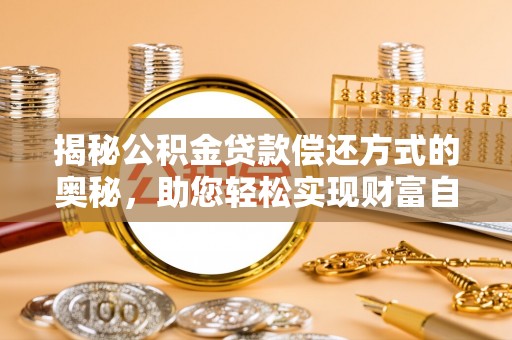 达拉特旗揭秘公积金贷款偿还方式的奥秘，助您轻松实现财富自由