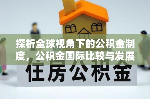 达拉特旗探析全球视角下的公积金制度，公积金国际比较与发展趋势