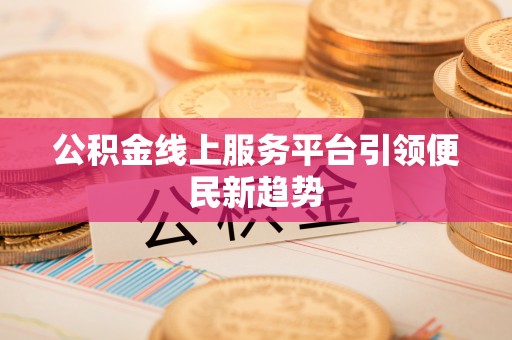 达拉特旗公积金线上服务平台引领便民新趋势