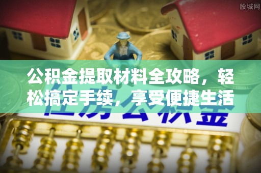 达拉特旗公积金提取材料全攻略，轻松搞定手续，享受便捷生活