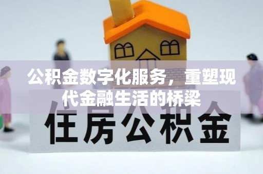 达拉特旗公积金数字化服务，重塑现代金融生活的桥梁