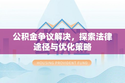 达拉特旗公积金争议解决，探索法律途径与优化策略