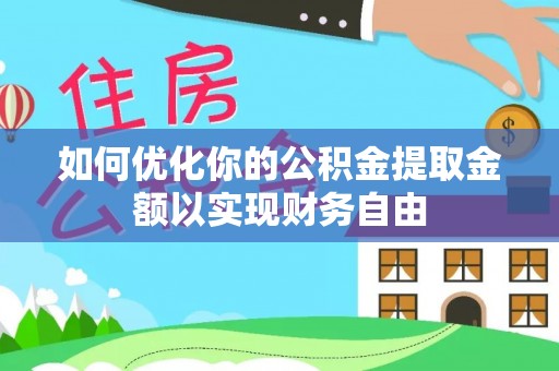 达拉特旗如何优化你的公积金提取金额以实现财务自由