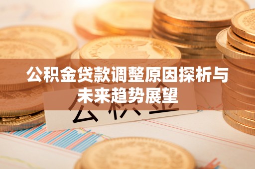 达拉特旗公积金贷款调整原因探析与未来趋势展望