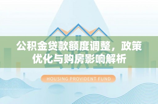 达拉特旗公积金贷款额度调整，政策优化与购房影响解析