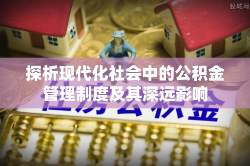 达拉特旗探析现代化社会中的公积金管理制度及其深远影响