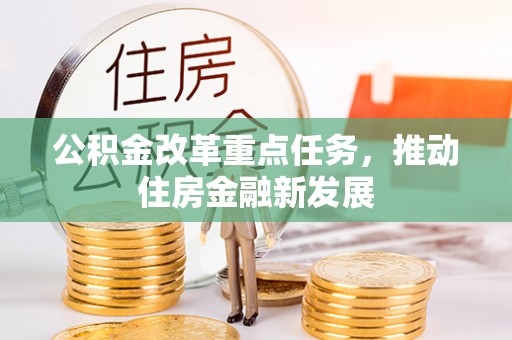 达拉特旗公积金改革重点任务，推动住房金融新发展