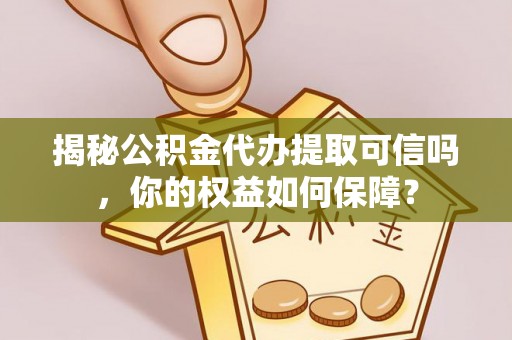 达拉特旗揭秘公积金代办提取可信吗，你的权益如何保障？