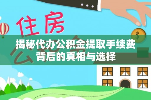 达拉特旗揭秘代办公积金提取手续费背后的真相与选择
