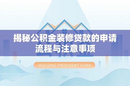 达拉特旗揭秘公积金装修贷款的申请流程与注意事项