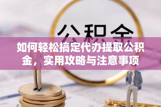 达拉特旗如何轻松搞定代办提取公积金，实用攻略与注意事项