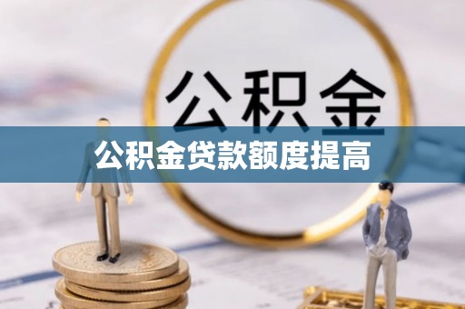 达拉特旗公积金贷款额度提高