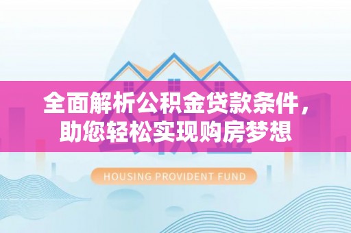 达拉特旗全面解析公积金贷款条件，助您轻松实现购房梦想