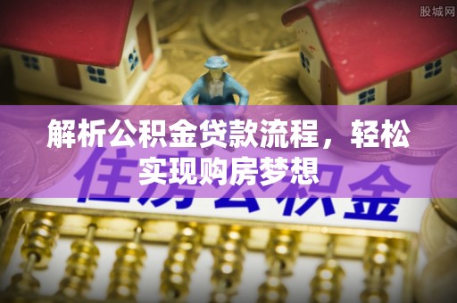 达拉特旗解析公积金贷款流程，轻松实现购房梦想