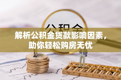 达拉特旗解析公积金贷款影响因素，助你轻松购房无忧