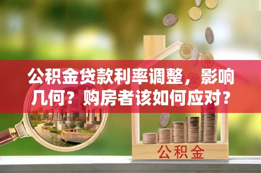 达拉特旗公积金贷款利率调整，影响几何？购房者该如何应对？