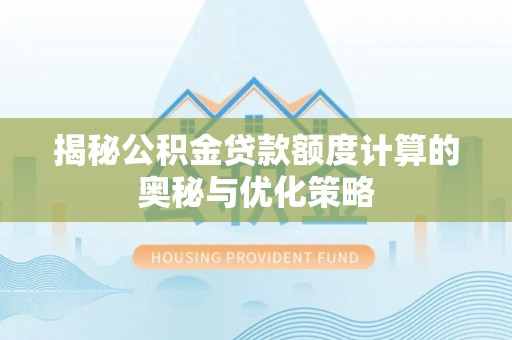 达拉特旗揭秘公积金贷款额度计算的奥秘与优化策略