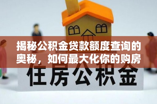 达拉特旗揭秘公积金贷款额度查询的奥秘，如何最大化你的购房资金