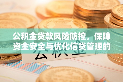 达拉特旗公积金贷款风险防控，保障资金安全与优化信贷管理的关键策略