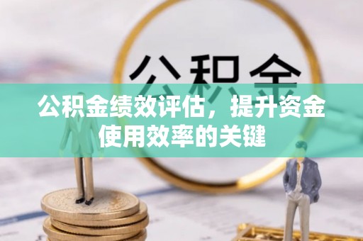 达拉特旗公积金绩效评估，提升资金使用效率的关键