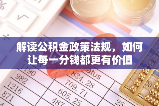 达拉特旗解读公积金政策法规，如何让每一分钱都更有价值
