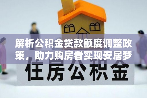 达拉特旗解析公积金贷款额度调整政策，助力购房者实现安居梦想