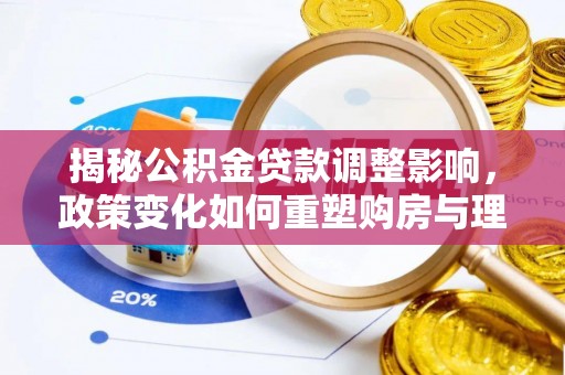 达拉特旗揭秘公积金贷款调整影响，政策变化如何重塑购房与理财规划