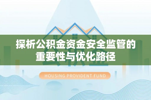 达拉特旗探析公积金资金安全监管的重要性与优化路径