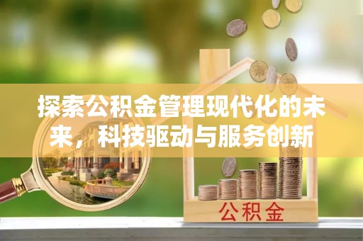 达拉特旗探索公积金管理现代化的未来，科技驱动与服务创新