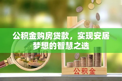 达拉特旗公积金购房贷款，实现安居梦想的智慧之选