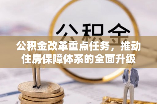 达拉特旗公积金改革重点任务，推动住房保障体系的全面升级