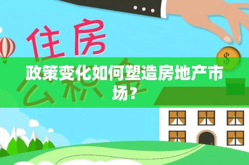 达拉特旗政策变化如何塑造房地产市场？