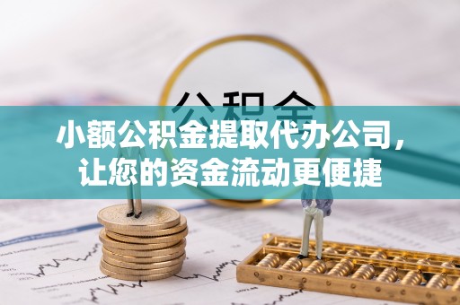 达拉特旗小额公积金提取代办公司，让您的资金流动更便捷