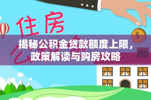 达拉特旗揭秘公积金贷款额度上限，政策解读与购房攻略