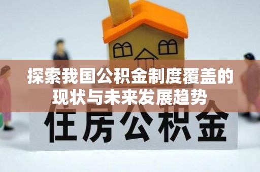达拉特旗探索我国公积金制度覆盖的现状与未来发展趋势