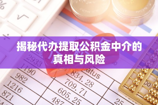达拉特旗揭秘代办提取公积金中介的真相与风险