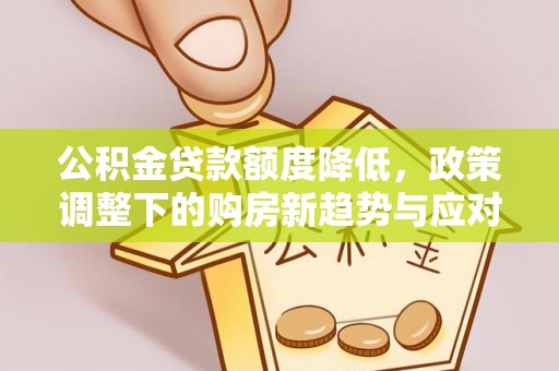 达拉特旗公积金贷款额度降低，政策调整下的购房新趋势与应对策略