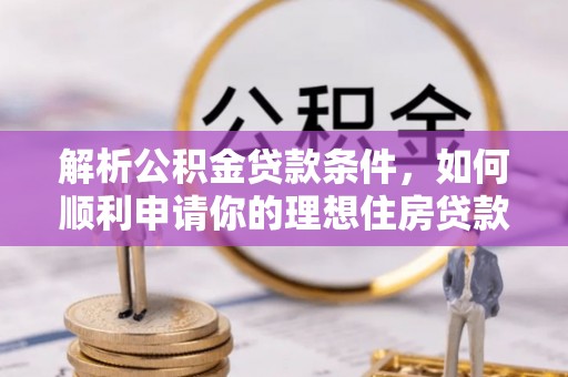 达拉特旗解析公积金贷款条件，如何顺利申请你的理想住房贷款