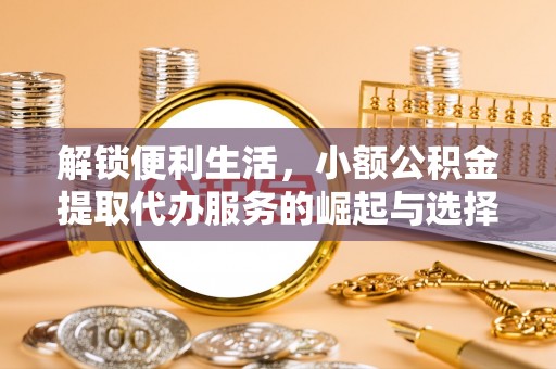 达拉特旗解锁便利生活，小额公积金提取代办服务的崛起与选择
