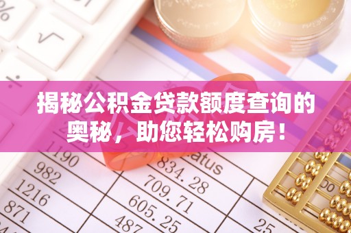 达拉特旗揭秘公积金贷款额度查询的奥秘，助您轻松购房！
