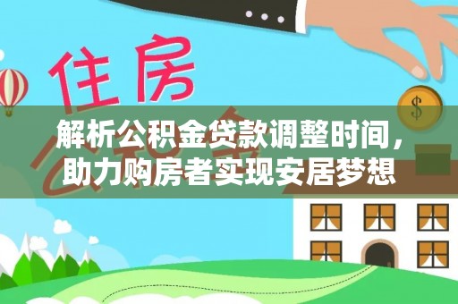 达拉特旗解析公积金贷款调整时间，助力购房者实现安居梦想