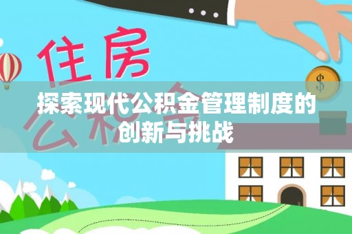 达拉特旗探索现代公积金管理制度的创新与挑战