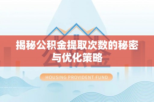 达拉特旗揭秘公积金提取次数的秘密与优化策略