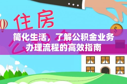 达拉特旗简化生活，了解公积金业务办理流程的高效指南
