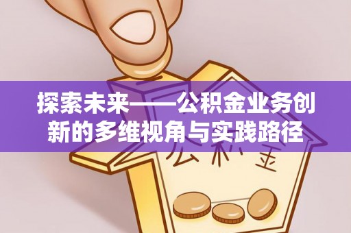 达拉特旗探索未来——公积金业务创新的多维视角与实践路径