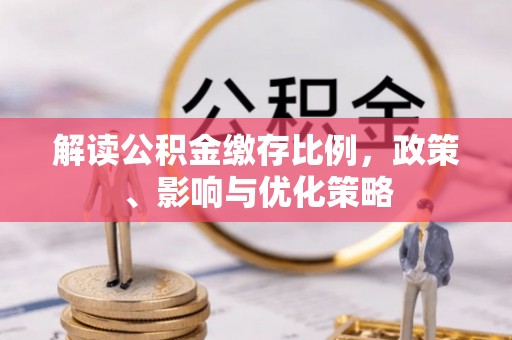达拉特旗解读公积金缴存比例，政策、影响与优化策略