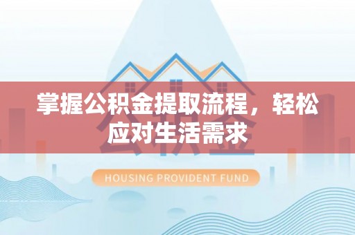 达拉特旗掌握公积金提取流程，轻松应对生活需求