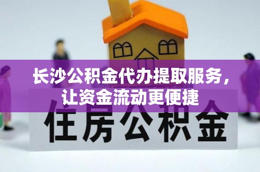 达拉特旗长沙公积金代办提取服务，让资金流动更便捷