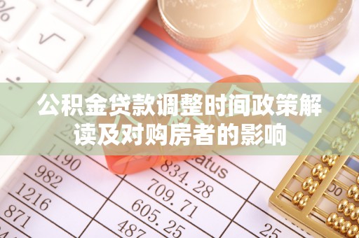 达拉特旗公积金贷款调整时间政策解读及对购房者的影响