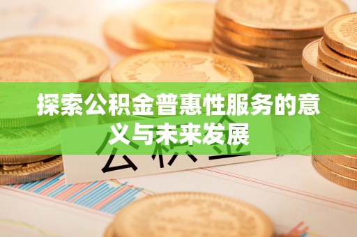 达拉特旗探索公积金普惠性服务的意义与未来发展